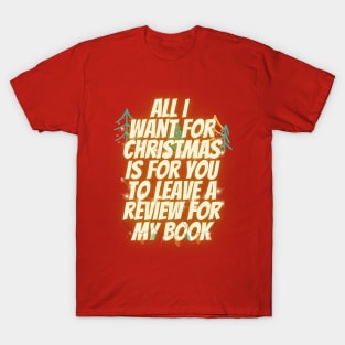 All I Want for Christmas is For You to Leave a Review for My Book T-Shirt